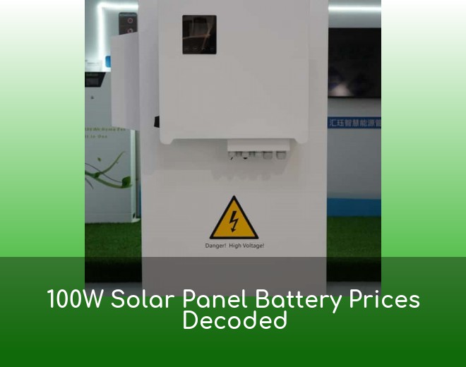 100W Solar Panel Battery Prices Decoded